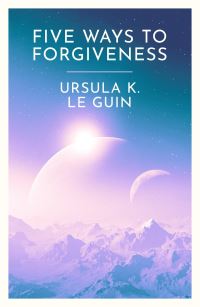 Book Cover for Five Ways to Forgiveness by Ursula K Le Guin