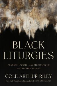 Book Cover for Black Liturgies by Cole Arthur Riley