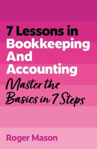 Book Cover for 7 Lessons in Bookkeeping and Accounting by Roger Mason