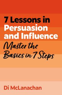 Book Cover for 7 Lessons in Persuasion and Influence by Di McLanachan
