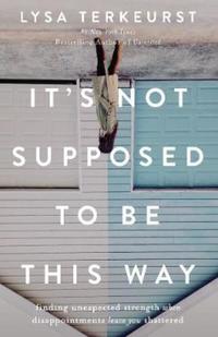 Book Cover for It's Not Supposed to Be This Way by Lysa TerKeurst