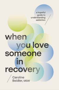 Book Cover for When You Love Someone in Recovery by Caroline Beidler