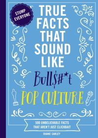 Book Cover for True Facts That Sound Like Bull$#*t: Pop Culture by Shane Carley
