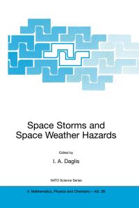 Book Cover for Space Storms and Space Weather Hazards by I A Daglis, Hersonissos, Crete, Greece, 2000 Nato Advanced Study Institute