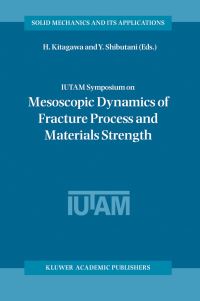 Book Cover for IUTAM Symposium on Mesoscopic Dynamics of Fracture Process and Materials Strength by IUTAM Symposium on Mesoscopic Dynamics of Fracture Process and Materials Strength, Hiroshi Kitagawa, Y Shibutani, International Union of Theoretical and Applied Mechanics