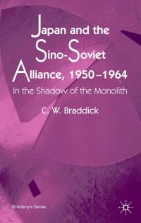 Book Cover for Japan and the Sino-Soviet Alliance, 1950-1964 by C W Braddick, St Antonys College University of Oxford