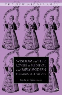 Book Cover for Wisdom and Her Lovers in Medieval and Early Modern Hispanic Literature by Emily C Francomano