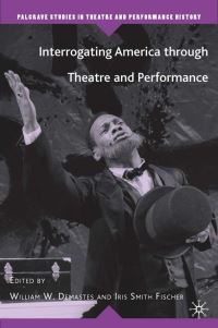 Book Cover for Interrogating America Through Theatre and Performance by William W Demastes, Iris Smith Fischer