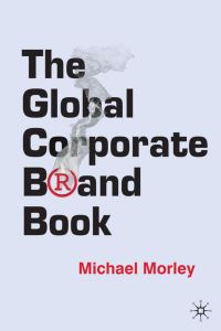Book Cover for The Global Corporate Brand Book by Michael Morley