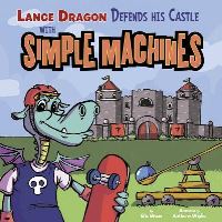 Book Cover for Lance Dragon Defends His Castle With Simple Machines by Eric Braun