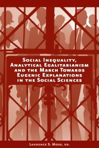 Book Cover for Social Inequality, Analytical Egalitarianism, and the March Towards Eugenic Explanations in the Social Sciences by Laurence S Moss