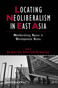 Book Cover for Locating Neoliberalism in East Asia by Paegyun Pak, Richard Child Hill, Asato Saito