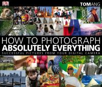 Book Cover for How to Photograph Absolutely Everything by Tom Ang