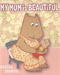Book Cover for My Mum Is Beautiful by Jessica Spanyol