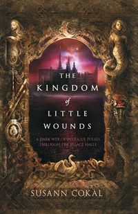 Book Cover for The Kingdom of Little Wounds by Susann Cokal