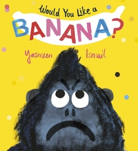 Book Cover for Would You Like a Banana? by Yasmeen Ismail