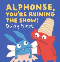 Book Cover for Alphonse, You're Ruining the Show! by Daisy Hirst