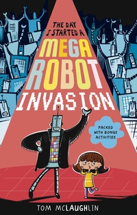 Book Cover for The Day I Started a Mega-Robot Invasion by Tom McLaughlin