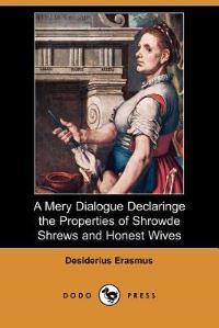 Book Cover for A Mery Dialogue Declaringe the Properties of Shrowde Shrews and Honest Wives (Dodo Press) by Desiderius Erasmus