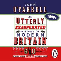 Book Cover for An Utterly Exasperated History of Modern Britain by John OFarrell
