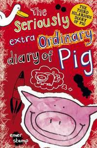 Book Cover for The Seriously Extraordinary Diary of Pig by Emer Stamp