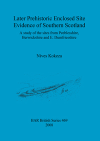 Book Cover for Later Prehistoric Enclosed Site Evidence of Southern Scotland by Nives Kokeza