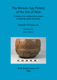 Book Cover for The Bronze Age Pottery of the Isle of Man by Jennifer Jane Woodcock
