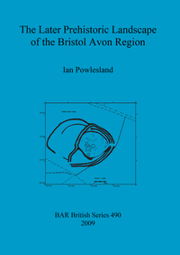 Book Cover for The Later Prehistoric Landscape of the Bristol Avon Region by Ian Powlesland