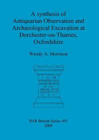 Book Cover for A Synthesis of Antiquarian Observation and Archaeological Excavation at Dorchester-on-Thames, Oxfordshire by Wendy A Morrison