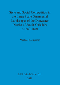 Book Cover for Style and Social Competition in the Large Scale Ornamental Landscapes of the Doncaster District of South Yorkshire, C. 1680-1840 by Michael Klemperer