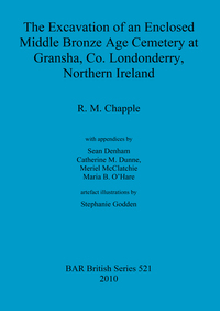 Book Cover for The Excavation of an Enclosed Middle Bronze Age Cemetery at Gransha, Co. Londonderry, Northern Ireland by Robert M Chapple