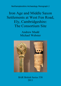 Book Cover for Iron Age and Middle Saxon Settlements at West Fen Road, Ely, Cambridgeshire by Andrew Mudd, Michael Webster, Northamptonshire Archaeology