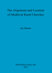 Book Cover for The Alignment and Location of Medieval Rural Churches by Ian Hinton