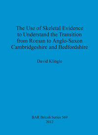 Book Cover for The Use of Skeletal Evidence to Undestand the Transition from Roman to Anglo-Saxon Cambridgeshire and Bedfordshire by David Klingle
