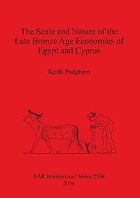 Book Cover for The Scale and Nature of the Late Bronze Age Economies of Egypt and Cyprus by Keith Padgham