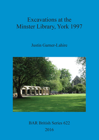 Book Cover for Excavations at the Minster Library, York 1997 by Justin GarnerLahire