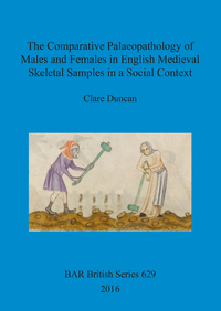 Book Cover for The Comparative Palaeopathology of Males and Females in English Medieval Skeletal Samples in a Social Context by Clare Duncan