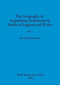 Book Cover for The Geography of Augustinian Settlement in Medieval England and Wales, Part I by David M Robinson