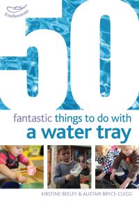 Book Cover for 50 Fantastic Things to Do With a Water Tray by Kirstine Beeley, Alistair BryceClegg
