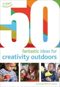 Book Cover for 50 Fantastic Ideas for Creativity Outdoors by Alistair BryceClegg