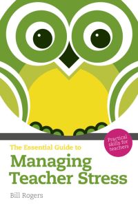 Book Cover for The Essential Guide to Managing Teacher Stress by Bill Rogers