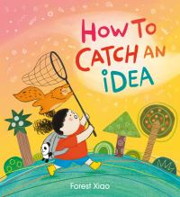 Book Cover for How to Catch an Idea by Forest Xiao