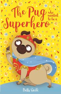 Book Cover for The Pug Who Wanted to Be a Superhero by Bella Swift