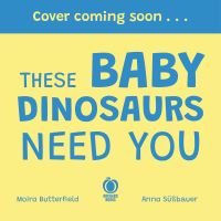 Book Cover for These BABY DINOSAURS Need You by Moira Butterfield
