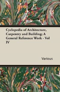 Book Cover for Cyclopedia of Architecture, Carpentry and Building; A General Reference Work - Vol IV by Various