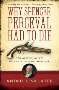 Book Cover for Why Spencer Perceval Had to Die by Andro Linklater