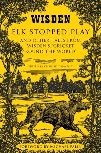 Book Cover for Elk Stopped Play and Other Tales from Wisden's 'Cricket Round the World by Charlie Connelly