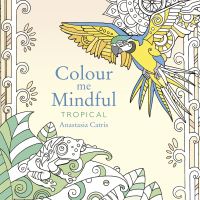 Book Cover for Colour Me Mindful: Tropical by Anastasia Catris