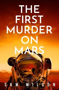 Book Cover for The First Murder on Mars by Sam Wilson