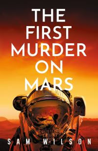 Book Cover for The First Murder on Mars by Sam Wilson